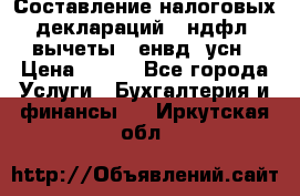 Составление налоговых деклараций 3-ндфл (вычеты), енвд, усн › Цена ­ 300 - Все города Услуги » Бухгалтерия и финансы   . Иркутская обл.